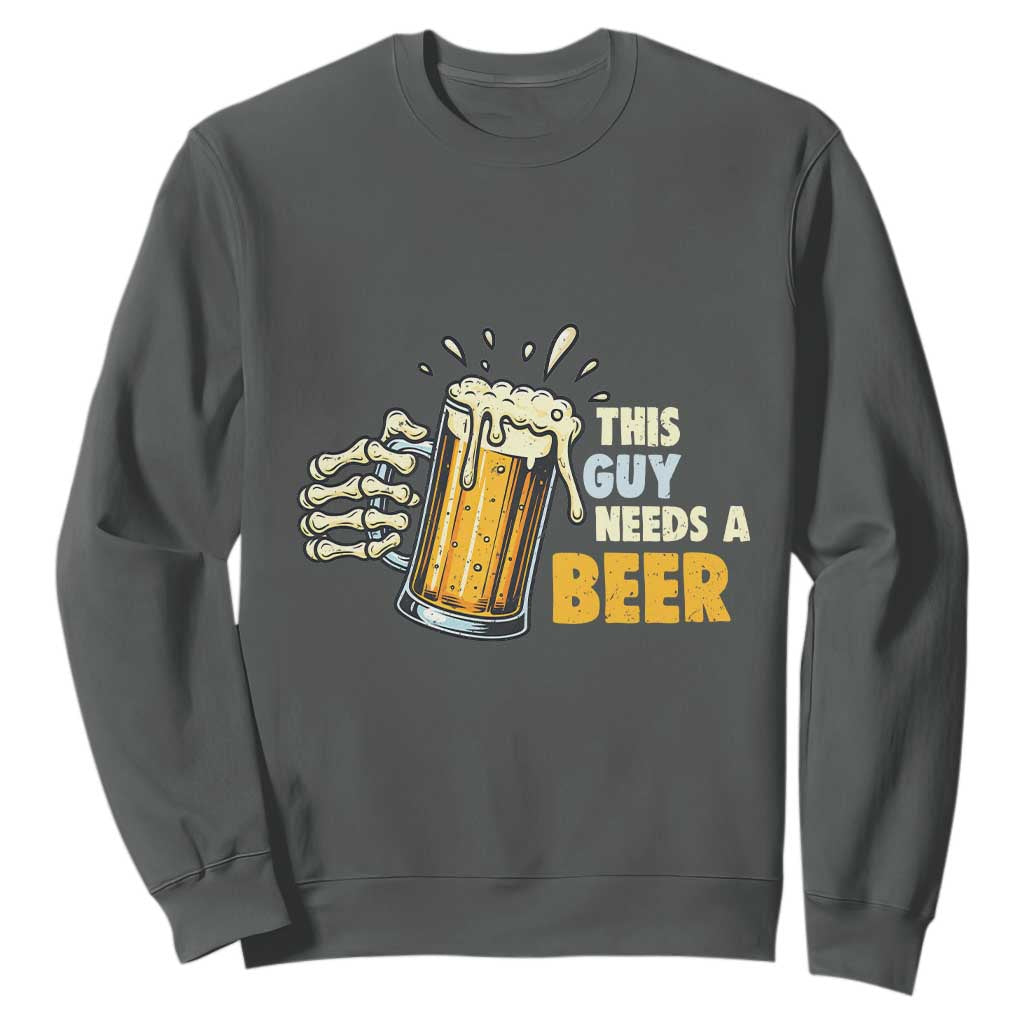 Funny This Guy Needs A Beer Sweatshirt Beer Drinking Skeleton Hand TS11 Dark Heather Print Your Wear