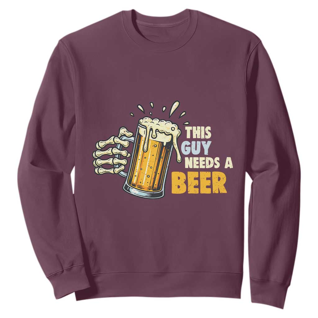 Funny This Guy Needs A Beer Sweatshirt Beer Drinking Skeleton Hand TS11 Maroon Print Your Wear