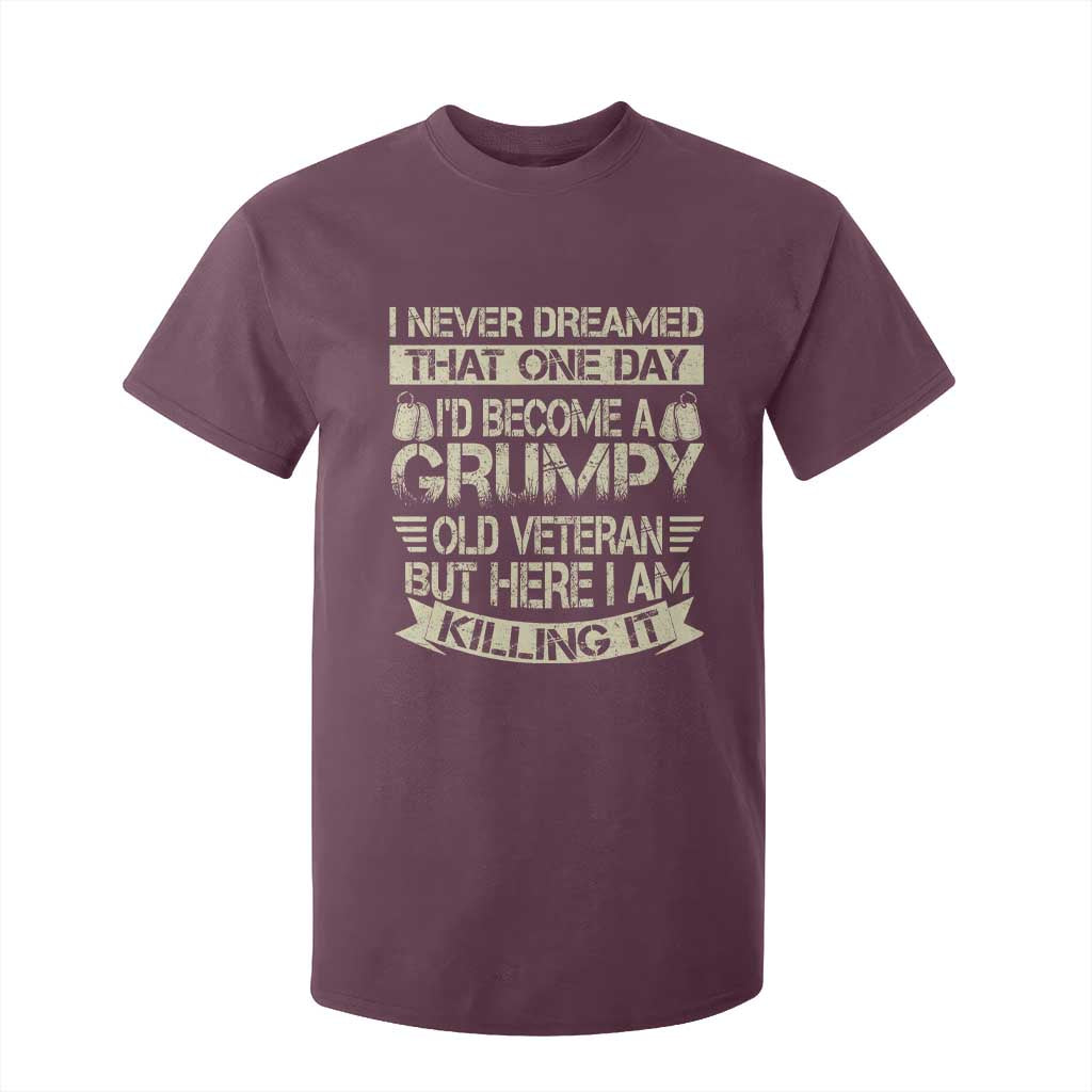 I Never Dreamed That One Day Id Become A Grumpy Old Veteran But Here I Am Killing It T Shirt For Kid TS11 Maroon Print Your Wear