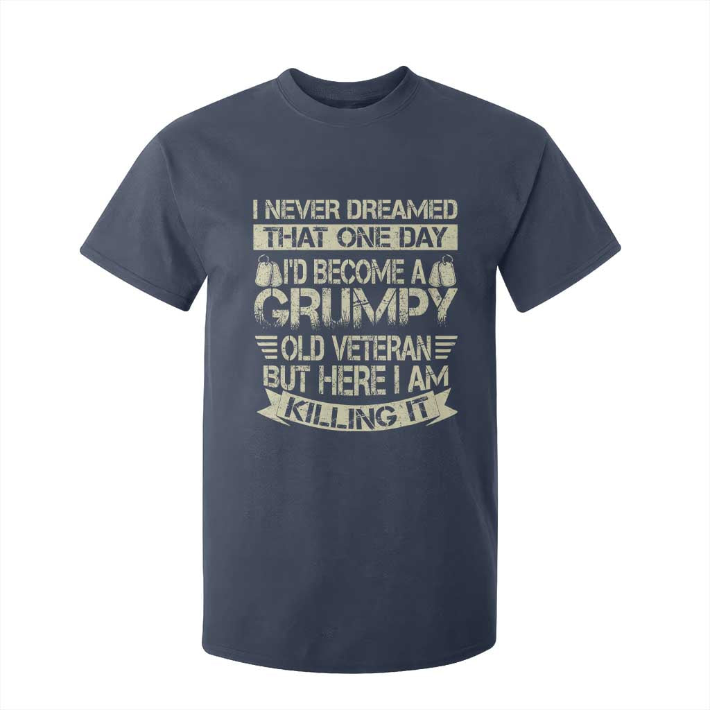 I Never Dreamed That One Day Id Become A Grumpy Old Veteran But Here I Am Killing It T Shirt For Kid TS11 Navy Print Your Wear