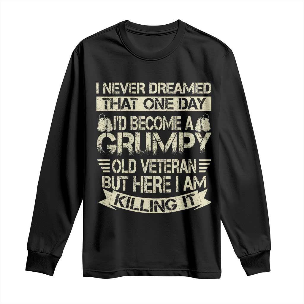 I Never Dreamed That One Day Id Become A Grumpy Old Veteran But Here I Am Killing It Long Sleeve Shirt TS11 Black Print Your Wear