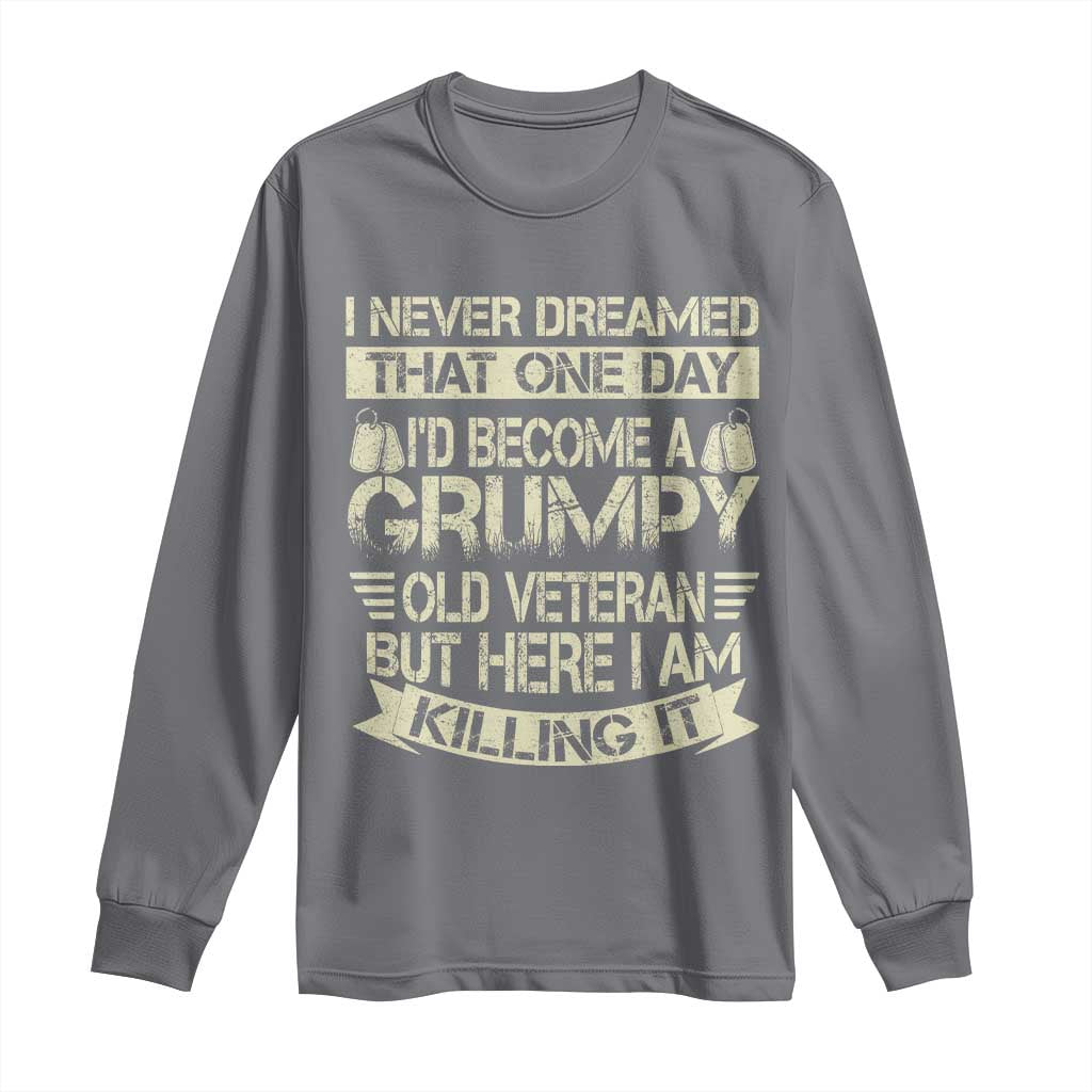 I Never Dreamed That One Day Id Become A Grumpy Old Veteran But Here I Am Killing It Long Sleeve Shirt TS11 Charcoal Print Your Wear