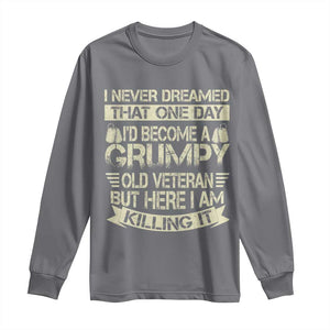 I Never Dreamed That One Day Id Become A Grumpy Old Veteran But Here I Am Killing It Long Sleeve Shirt TS11 Charcoal Print Your Wear