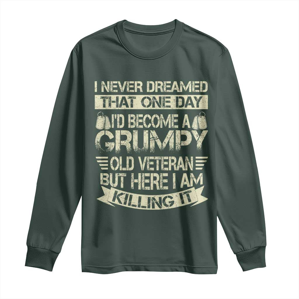 I Never Dreamed That One Day Id Become A Grumpy Old Veteran But Here I Am Killing It Long Sleeve Shirt TS11 Dark Forest Green Print Your Wear