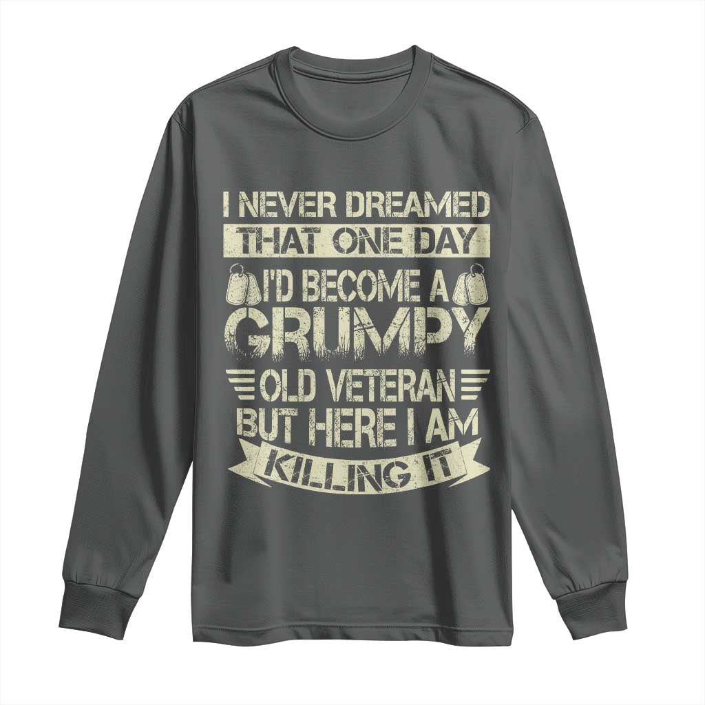 I Never Dreamed That One Day Id Become A Grumpy Old Veteran But Here I Am Killing It Long Sleeve Shirt TS11 Dark Heather Print Your Wear