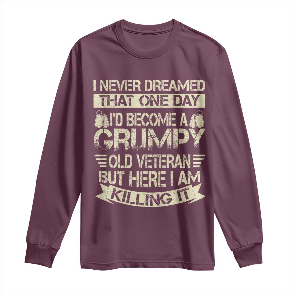 I Never Dreamed That One Day Id Become A Grumpy Old Veteran But Here I Am Killing It Long Sleeve Shirt TS11 Maroon Print Your Wear