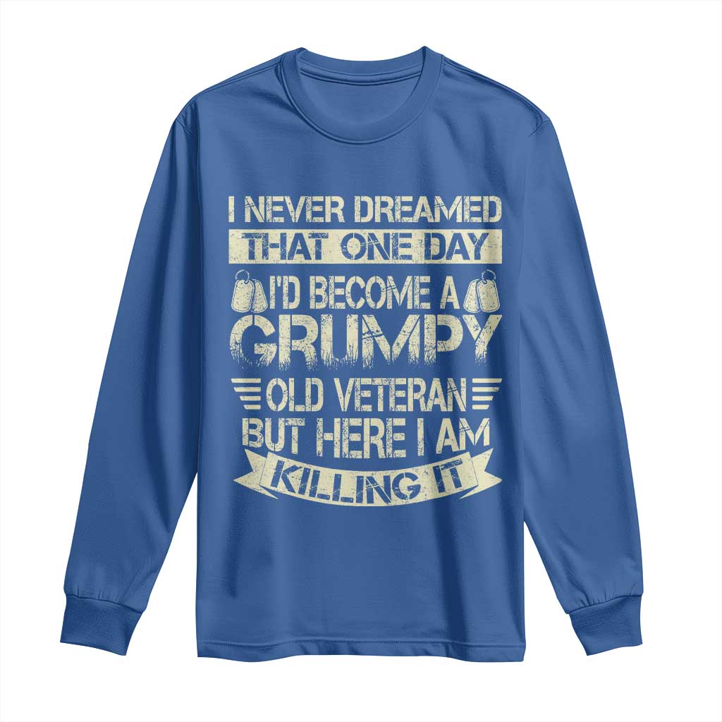I Never Dreamed That One Day Id Become A Grumpy Old Veteran But Here I Am Killing It Long Sleeve Shirt TS11 Royal Blue Print Your Wear