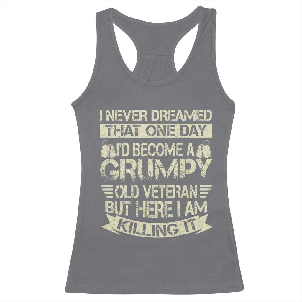I Never Dreamed That One Day Id Become A Grumpy Old Veteran But Here I Am Killing It Racerback Tank Top TS11 Charcoal Print Your Wear