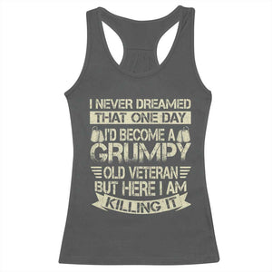 I Never Dreamed That One Day Id Become A Grumpy Old Veteran But Here I Am Killing It Racerback Tank Top TS11 Dark Heather Print Your Wear