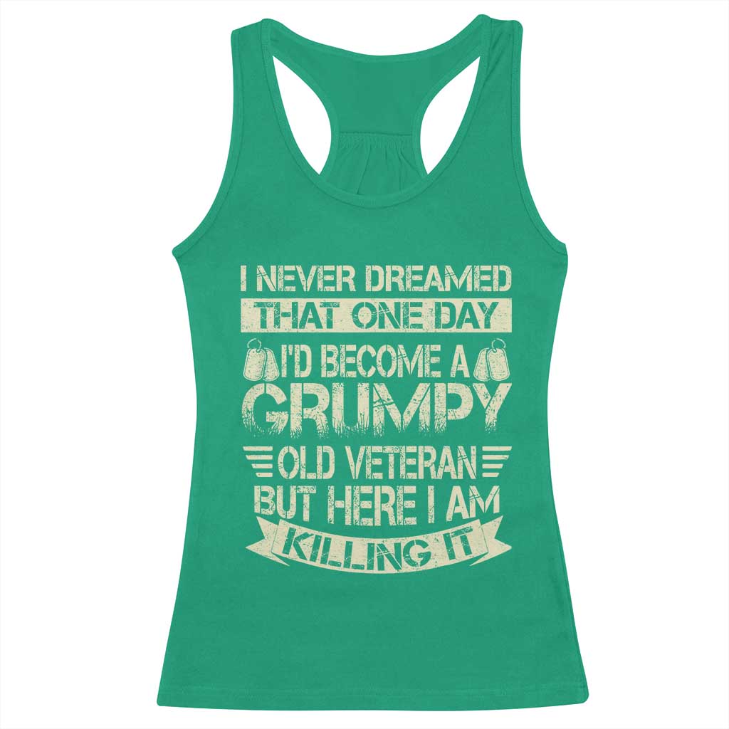 I Never Dreamed That One Day Id Become A Grumpy Old Veteran But Here I Am Killing It Racerback Tank Top TS11 Irish Green Print Your Wear
