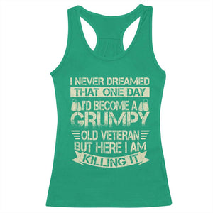 I Never Dreamed That One Day Id Become A Grumpy Old Veteran But Here I Am Killing It Racerback Tank Top TS11 Irish Green Print Your Wear