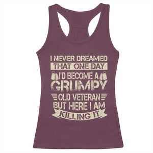 I Never Dreamed That One Day Id Become A Grumpy Old Veteran But Here I Am Killing It Racerback Tank Top TS11 Maroon Print Your Wear