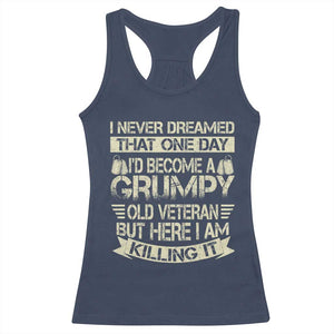 I Never Dreamed That One Day Id Become A Grumpy Old Veteran But Here I Am Killing It Racerback Tank Top TS11 Navy Print Your Wear