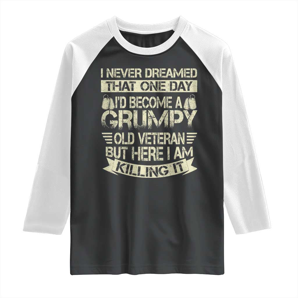 I Never Dreamed That One Day Id Become A Grumpy Old Veteran But Here I Am Killing It Raglan Shirt TS11 Black White Print Your Wear
