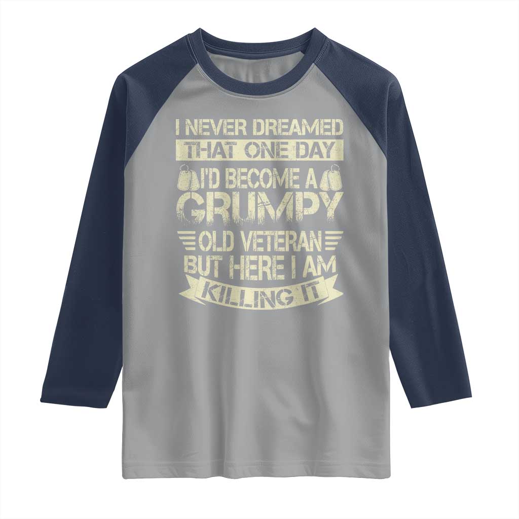 I Never Dreamed That One Day Id Become A Grumpy Old Veteran But Here I Am Killing It Raglan Shirt TS11 Sport Gray Navy Print Your Wear
