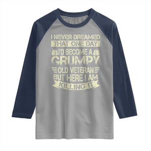 I Never Dreamed That One Day Id Become A Grumpy Old Veteran But Here I Am Killing It Raglan Shirt TS11 Sport Gray Navy Print Your Wear