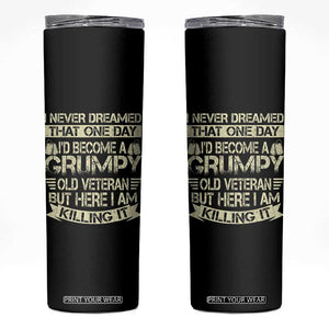 I Never Dreamed That One Day Id Become A Grumpy Old Veteran But Here I Am Killing It Skinny Tumbler TS11 Black Print Your Wear