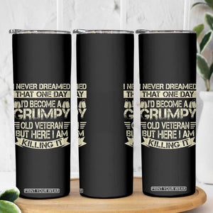 I Never Dreamed That One Day Id Become A Grumpy Old Veteran But Here I Am Killing It Skinny Tumbler TS11 Print Your Wear