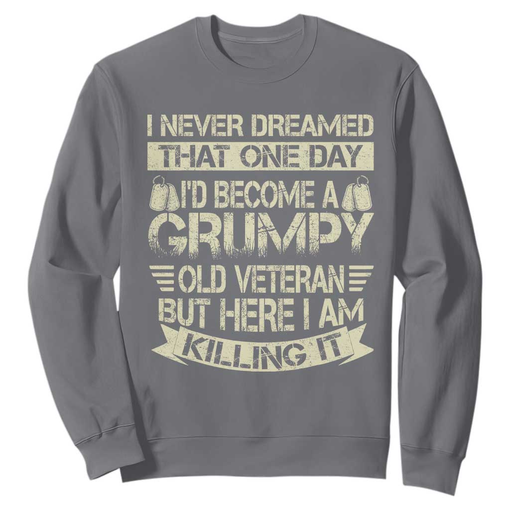 I Never Dreamed That One Day Id Become A Grumpy Old Veteran But Here I Am Killing It Sweatshirt TS11 Charcoal Print Your Wear