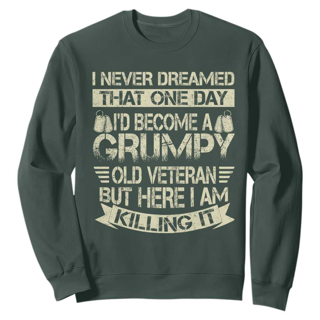 I Never Dreamed That One Day Id Become A Grumpy Old Veteran But Here I Am Killing It Sweatshirt TS11 Dark Forest Green Print Your Wear