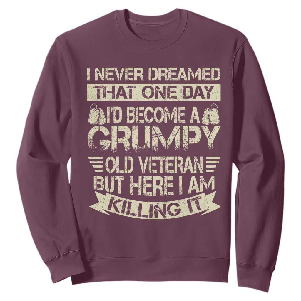 I Never Dreamed That One Day Id Become A Grumpy Old Veteran But Here I Am Killing It Sweatshirt TS11 Maroon Print Your Wear