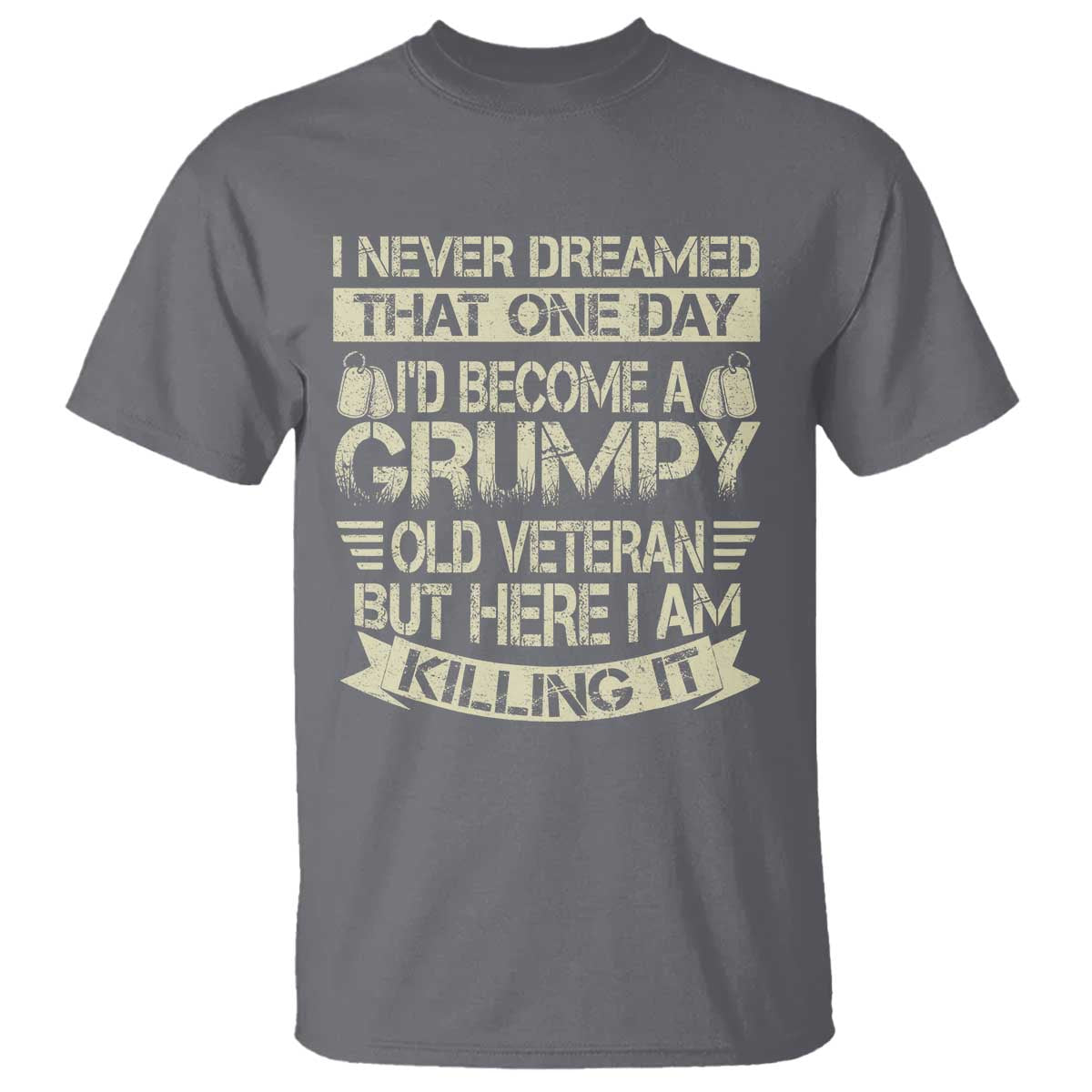 I Never Dreamed That One Day Id Become A Grumpy Old Veteran But Here I Am Killing It T Shirt TS11 Charcoal Print Your Wear