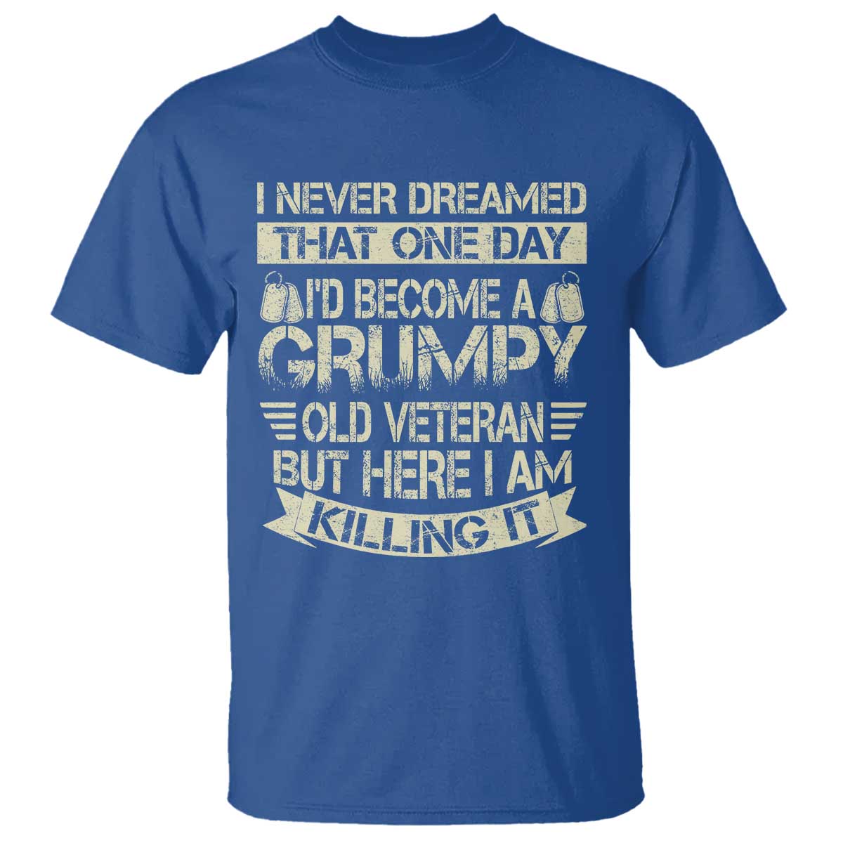 I Never Dreamed That One Day Id Become A Grumpy Old Veteran But Here I Am Killing It T Shirt TS11 Royal Blue Print Your Wear