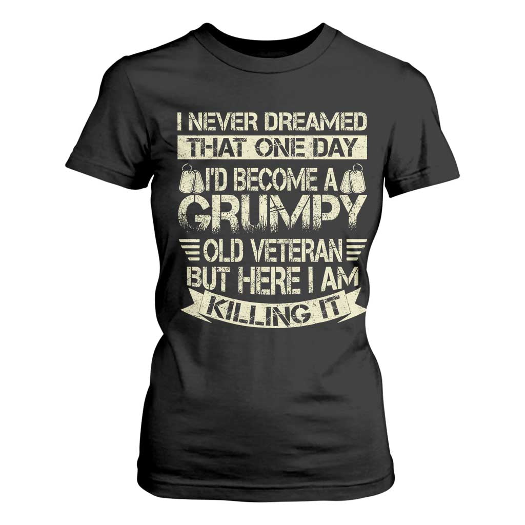 I Never Dreamed That One Day Id Become A Grumpy Old Veteran But Here I Am Killing It T Shirt For Women TS11 Black Print Your Wear