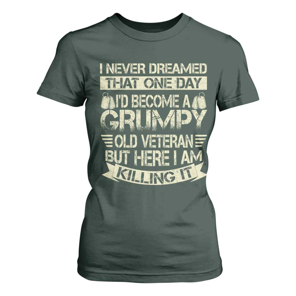I Never Dreamed That One Day Id Become A Grumpy Old Veteran But Here I Am Killing It T Shirt For Women TS11 Dark Forest Green Print Your Wear
