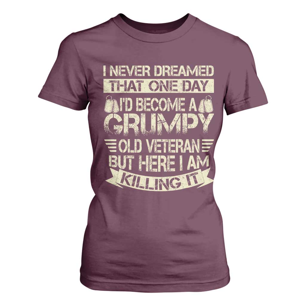 I Never Dreamed That One Day Id Become A Grumpy Old Veteran But Here I Am Killing It T Shirt For Women TS11 Maroon Print Your Wear