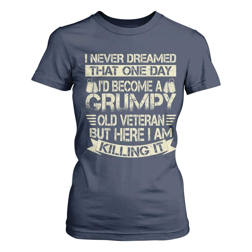 I Never Dreamed That One Day Id Become A Grumpy Old Veteran But Here I Am Killing It T Shirt For Women TS11 Navy Print Your Wear