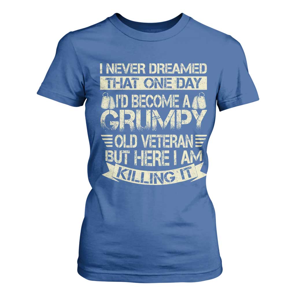 I Never Dreamed That One Day Id Become A Grumpy Old Veteran But Here I Am Killing It T Shirt For Women TS11 Royal Blue Print Your Wear