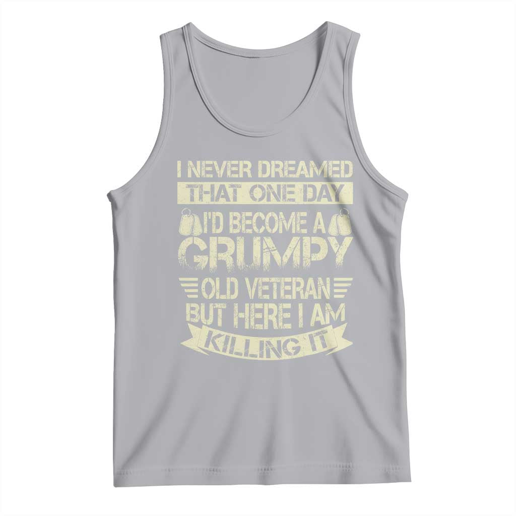 I Never Dreamed That One Day Id Become A Grumpy Old Veteran But Here I Am Killing It Tank Top TS11 Athletic Heather Print Your Wear