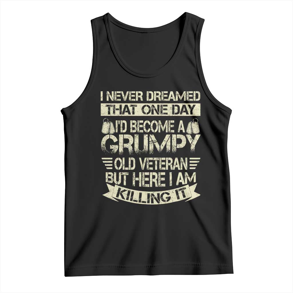 I Never Dreamed That One Day Id Become A Grumpy Old Veteran But Here I Am Killing It Tank Top TS11 Black Print Your Wear