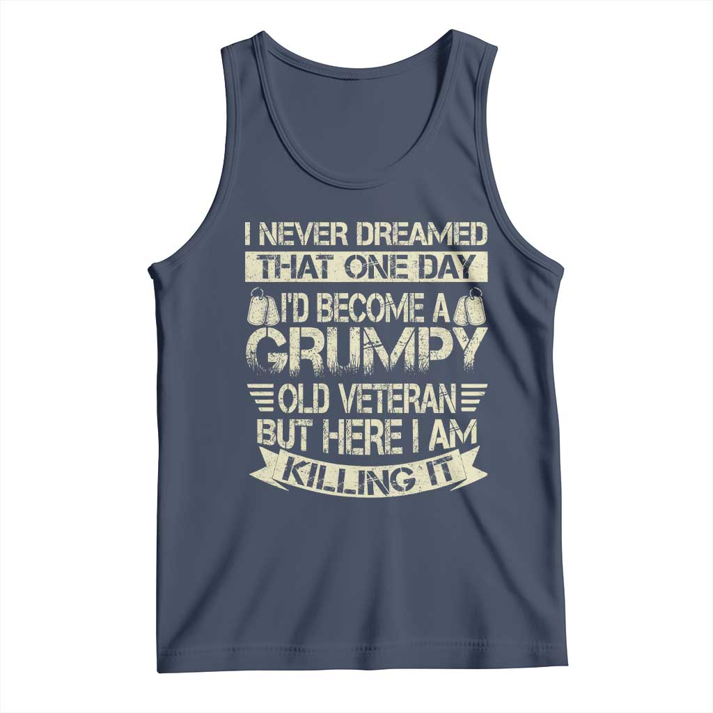 I Never Dreamed That One Day Id Become A Grumpy Old Veteran But Here I Am Killing It Tank Top TS11 Navy Print Your Wear