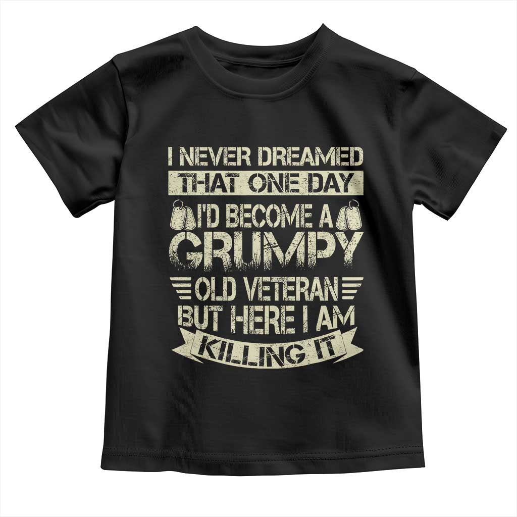 I Never Dreamed That One Day Id Become A Grumpy Old Veteran But Here I Am Killing It Toddler T Shirt TS11 Black Print Your Wear