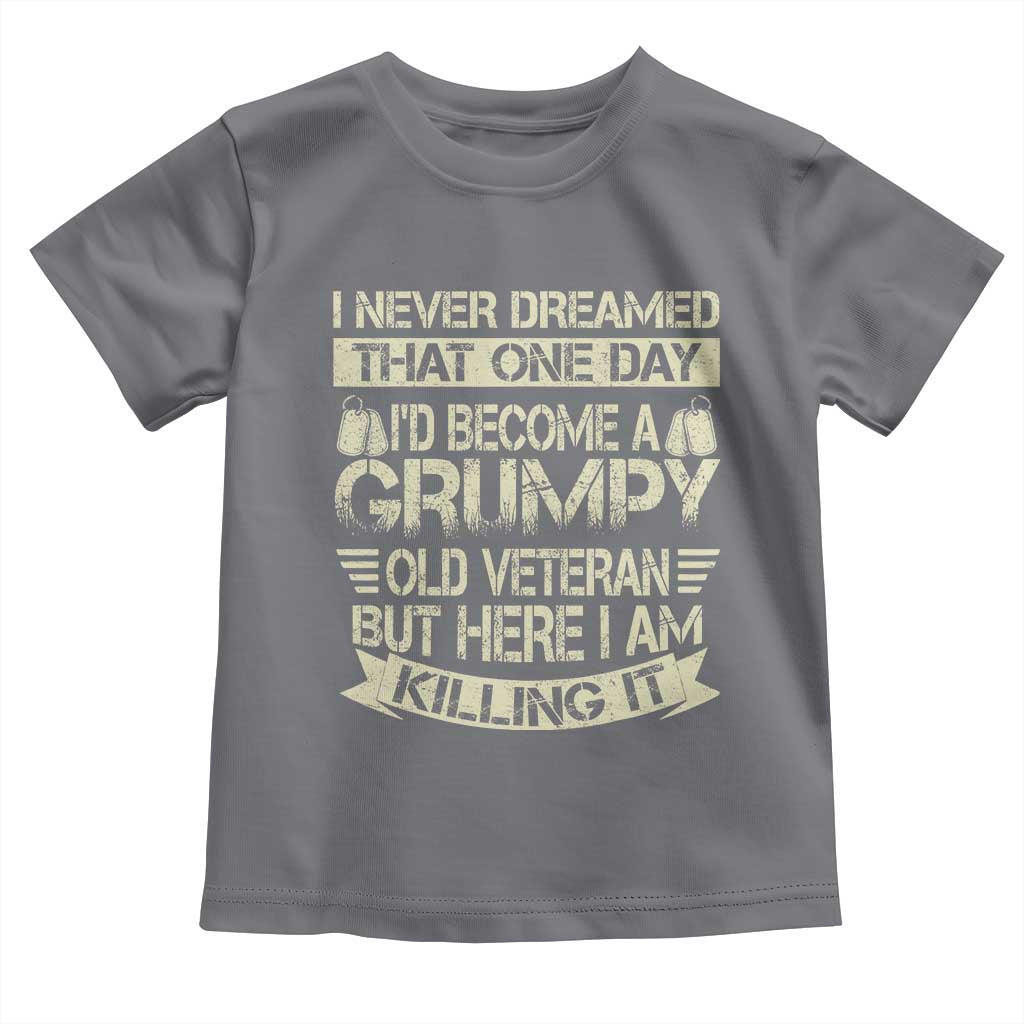 I Never Dreamed That One Day Id Become A Grumpy Old Veteran But Here I Am Killing It Toddler T Shirt TS11 Charcoal Print Your Wear