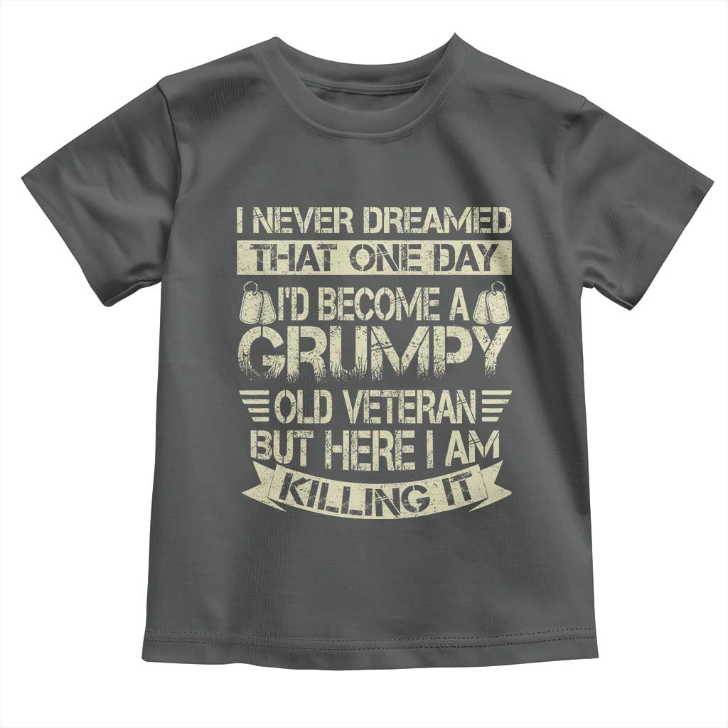 I Never Dreamed That One Day Id Become A Grumpy Old Veteran But Here I Am Killing It Toddler T Shirt TS11 Dark Heather Print Your Wear