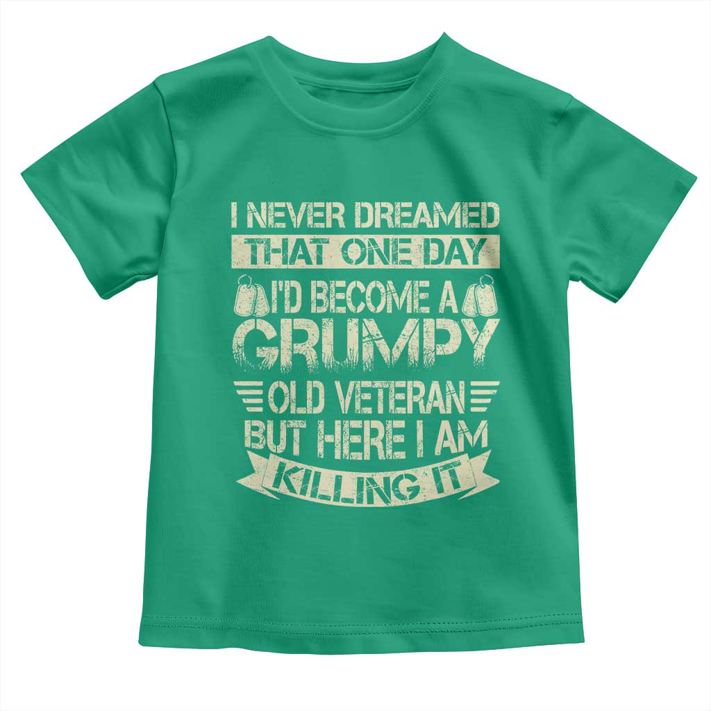 I Never Dreamed That One Day Id Become A Grumpy Old Veteran But Here I Am Killing It Toddler T Shirt TS11 Irish Green Print Your Wear