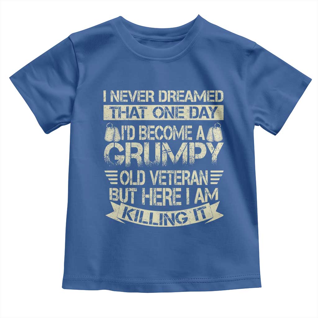 I Never Dreamed That One Day Id Become A Grumpy Old Veteran But Here I Am Killing It Toddler T Shirt TS11 Royal Blue Print Your Wear