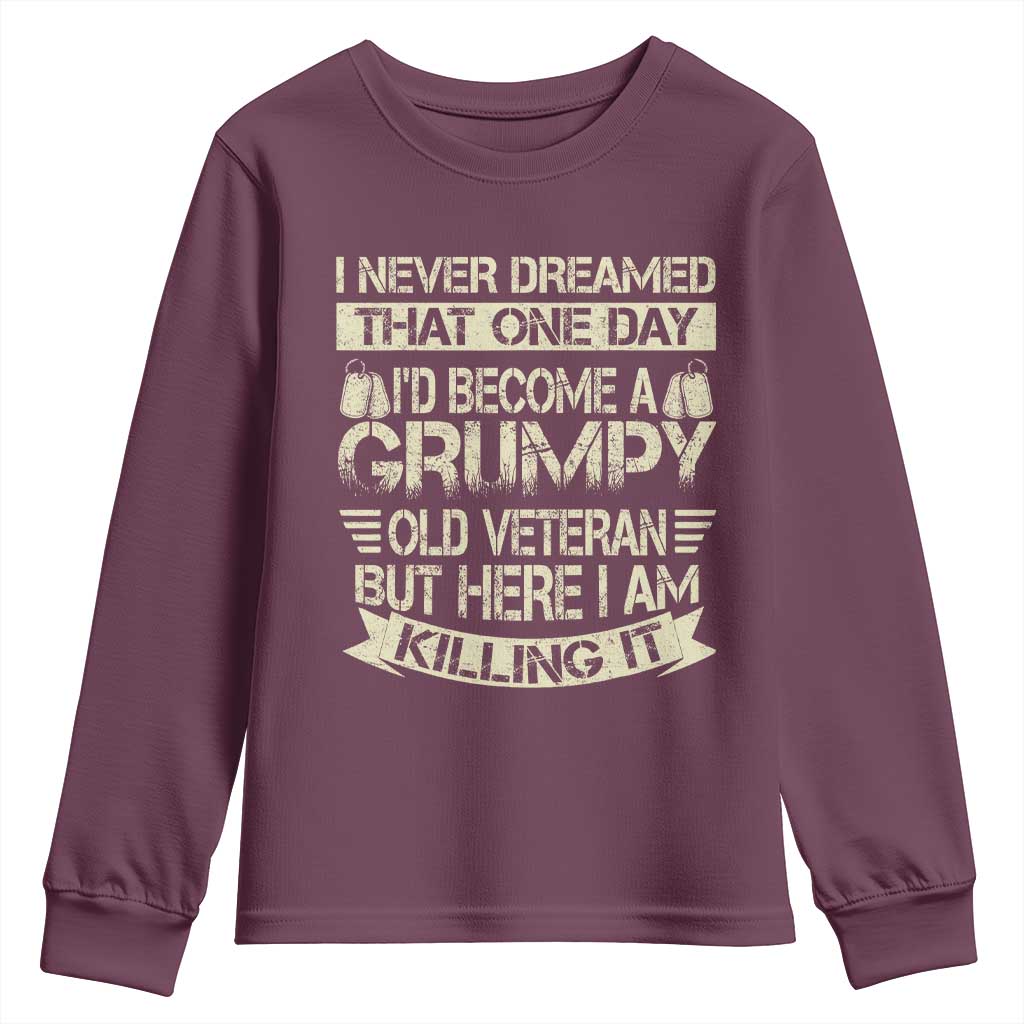 I Never Dreamed That One Day Id Become A Grumpy Old Veteran But Here I Am Killing It Youth Sweatshirt TS11 Maroon Print Your Wear