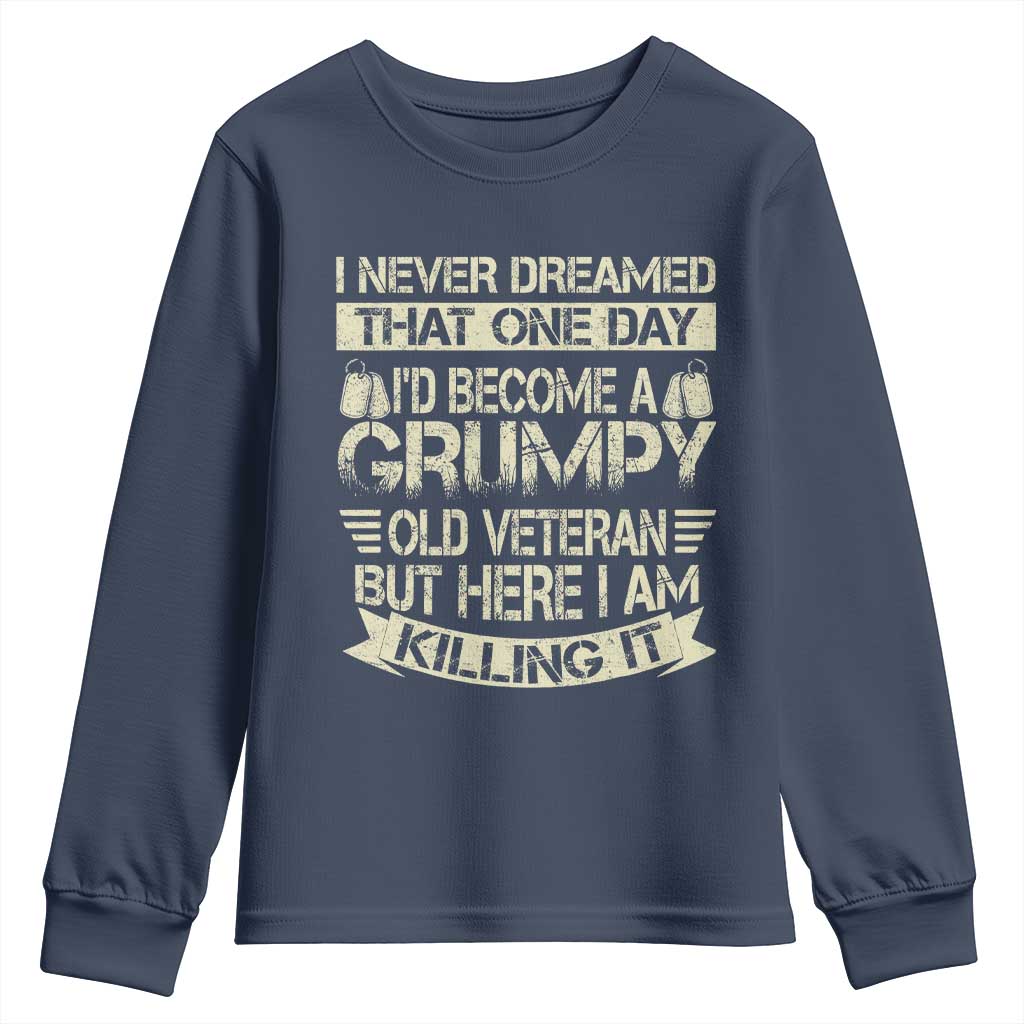 I Never Dreamed That One Day Id Become A Grumpy Old Veteran But Here I Am Killing It Youth Sweatshirt TS11 Navy Print Your Wear