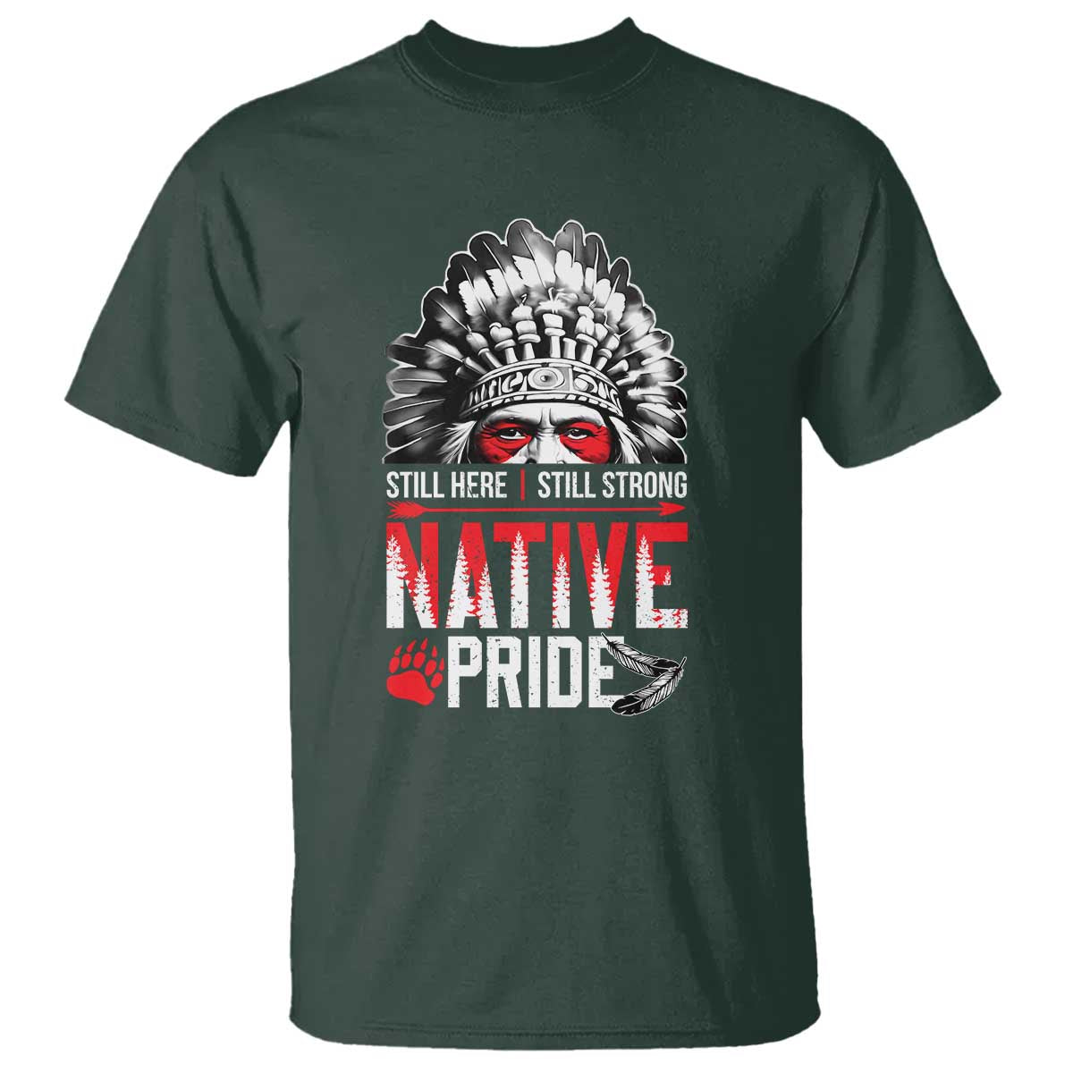 Still Here Still Strong Native Pride T Shirt Native American Feather TS11 Dark Forest Green Print Your Wear