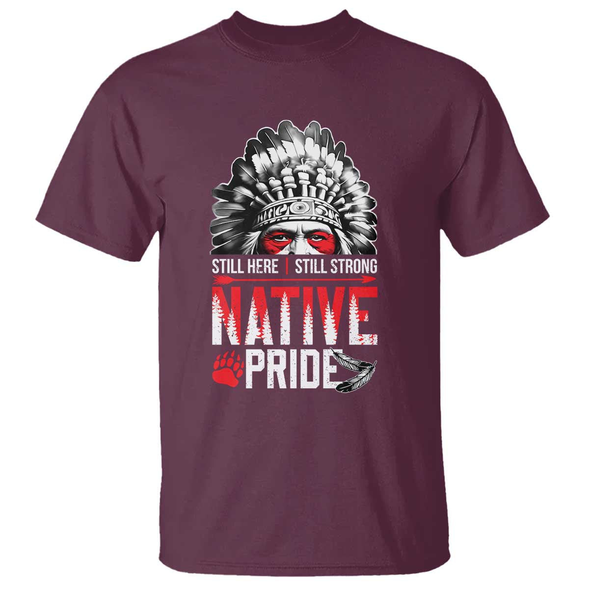 Still Here Still Strong Native Pride T Shirt Native American Feather TS11 Maroon Print Your Wear