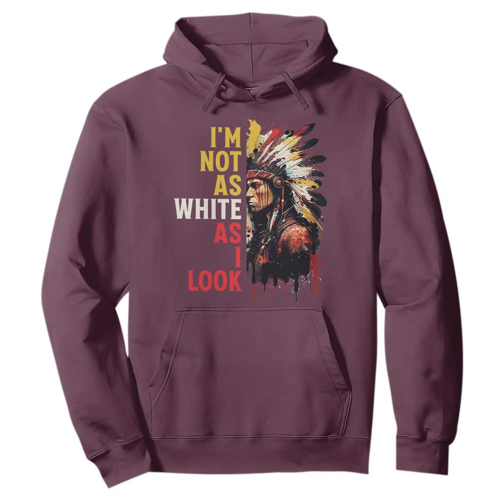 I Am Not As White As I Look Hoodie Native American Indian Day Pride TS11 Maroon Print Your Wear