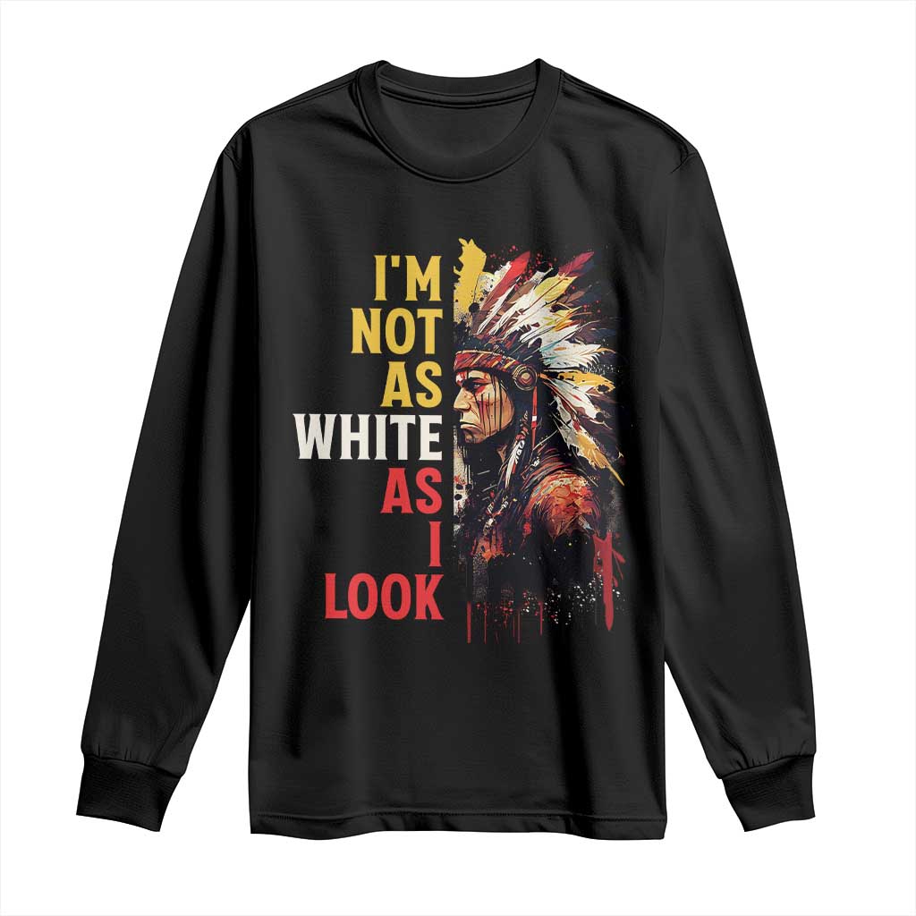 I Am Not As White As I Look Long Sleeve Shirt Native American Indian Day Pride TS11 Black Print Your Wear