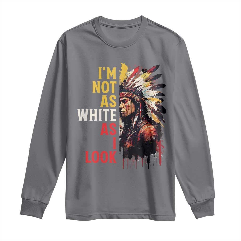 I Am Not As White As I Look Long Sleeve Shirt Native American Indian Day Pride TS11 Charcoal Print Your Wear