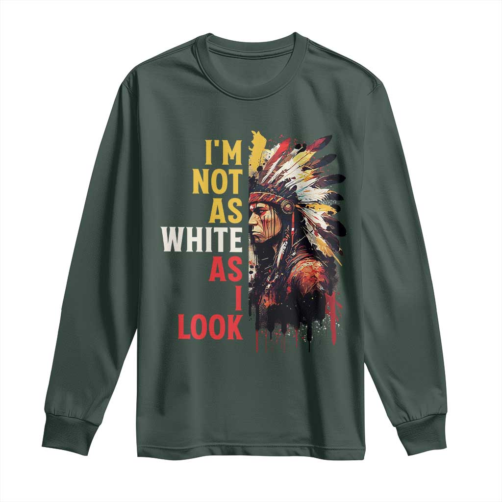 I Am Not As White As I Look Long Sleeve Shirt Native American Indian Day Pride TS11 Dark Forest Green Print Your Wear