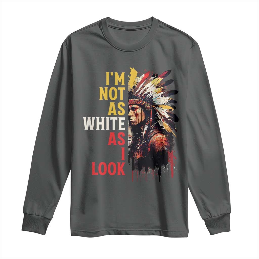 I Am Not As White As I Look Long Sleeve Shirt Native American Indian Day Pride TS11 Dark Heather Print Your Wear