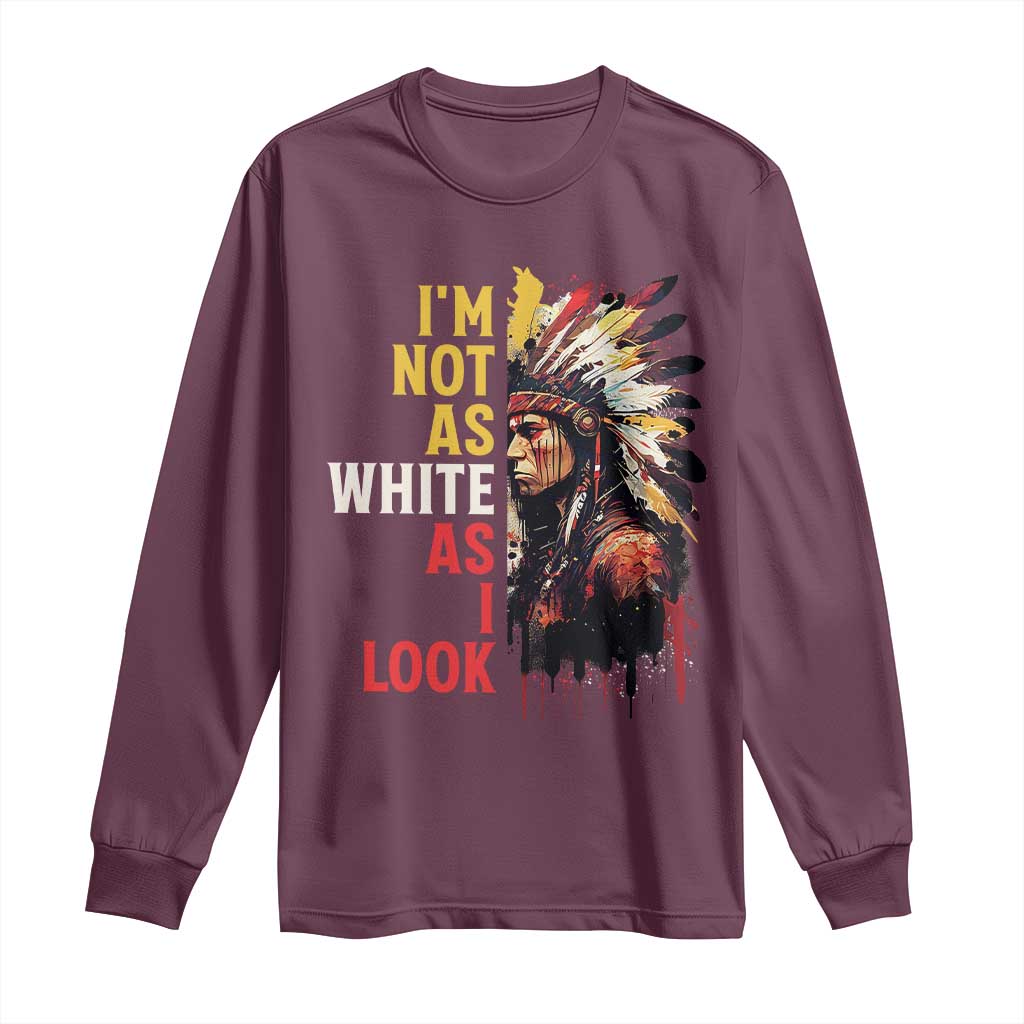 I Am Not As White As I Look Long Sleeve Shirt Native American Indian Day Pride TS11 Maroon Print Your Wear